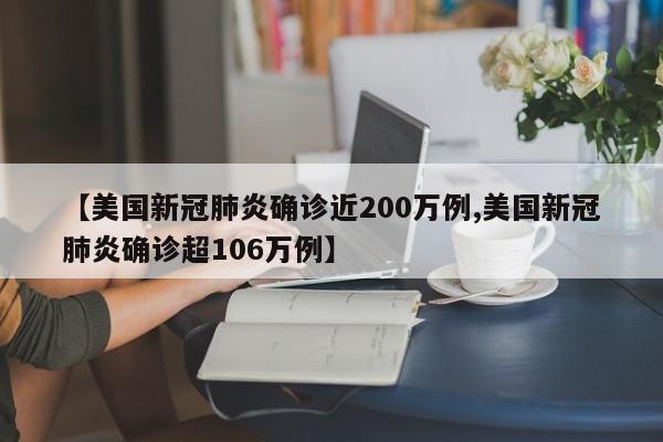 【美国新冠肺炎确诊近200万例,美国新冠肺炎确诊超106万例】