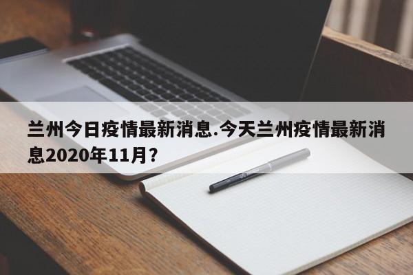 兰州今日疫情最新消息.今天兰州疫情最新消息2020年11月?