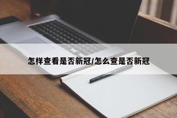 怎样查看是否新冠/怎么查是否新冠