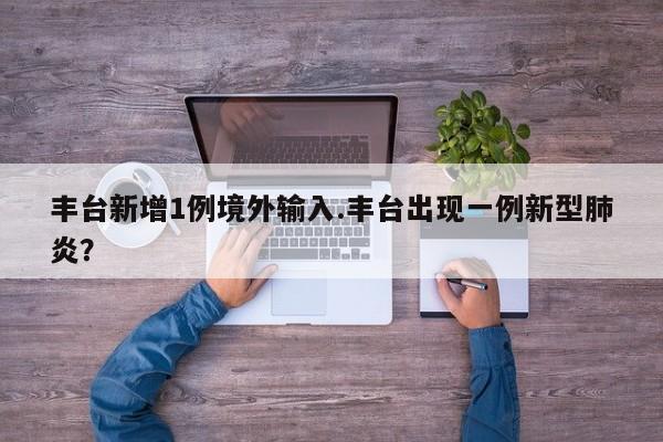 丰台新增1例境外输入.丰台出现一例新型肺炎?