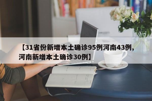 【31省份新增本土确诊95例河南43例,河南新增本土确诊30例】