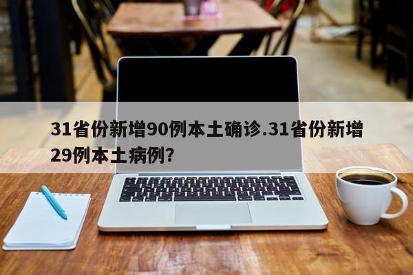 31省份新增90例本土确诊.31省份新增29例本土病例?